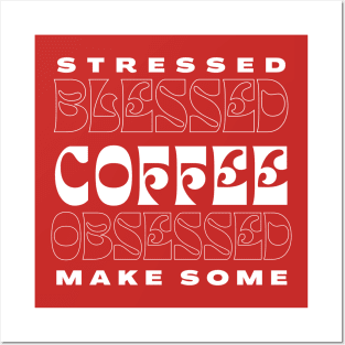 Stressed Blessed Coffee Obsessed, Make Some Posters and Art